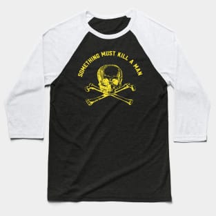 Something must kill a man Baseball T-Shirt